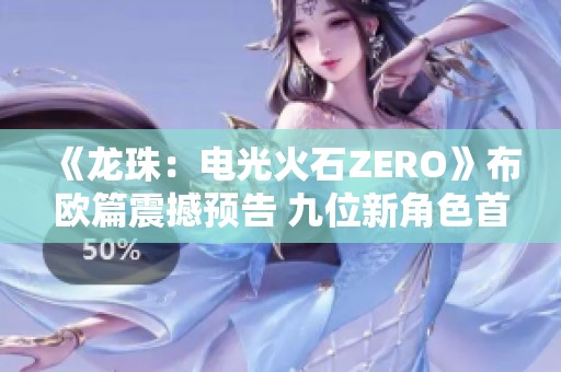 《龙珠:电光火石ZERO》布欧篇震撼预告 九位新角色首度揭晓 《龙珠:电光火石ZERO》布欧篇震撼预告 九位新角色首度揭晓