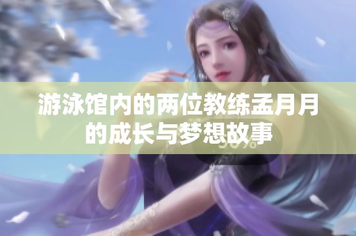 游泳馆内的两位教练孟月月的成长与梦想故事