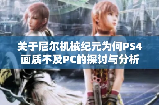 关于尼尔机械纪元为何PS4画质不及PC的探讨与分析
