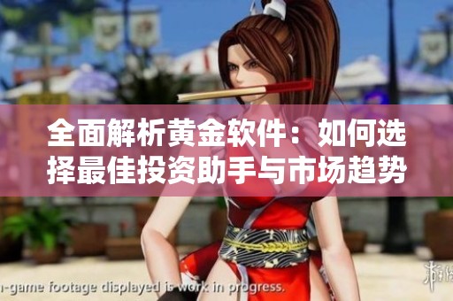 全面解析黄金软件：如何选择最佳投资助手与市场趋势分析工具