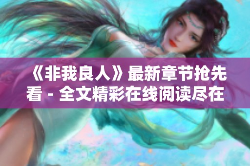 《非我良人》最新章节抢先看 - 全文精彩在线阅读尽在其中