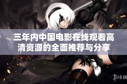三年内中国电影在线观看高清资源的全面推荐与分享
