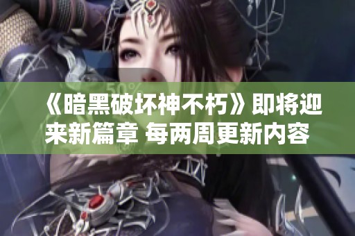 《暗黑破坏神不朽》即将迎来新篇章 每两周更新内容不断升级 《暗黑破坏神不朽》即将迎来新篇章 每两周更新内容不断升级