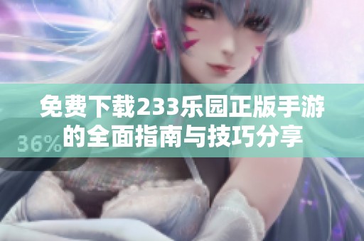 免费下载233乐园正版手游的全面指南与技巧分享