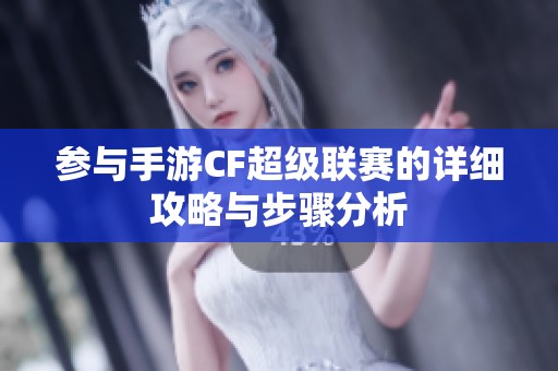 参与手游CF超级联赛的详细攻略与步骤分析 参与手游CF超级联赛的详细攻略与步骤分析