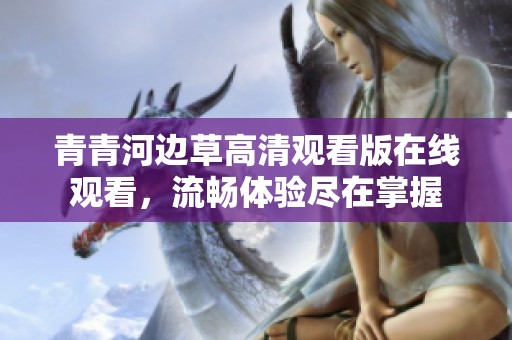 青青河边草高清观看版在线观看，流畅体验尽在掌握