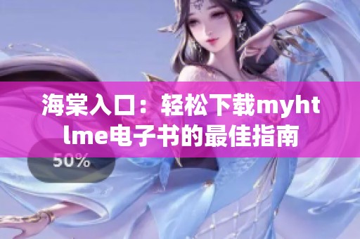 海棠入口：轻松下载myhtlme电子书的最佳指南