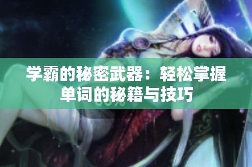 学霸的秘密武器：轻松掌握单词的秘籍与技巧