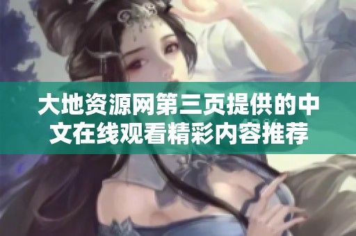 大地资源网第三页提供的中文在线观看精彩内容推荐