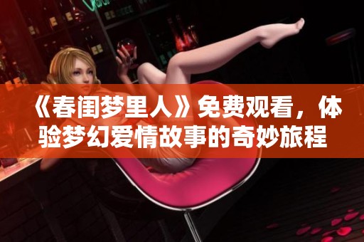 《春闺梦里人》免费观看，体验梦幻爱情故事的奇妙旅程