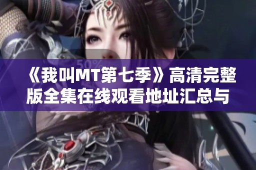 《我叫MT第七季》高清完整版全集在线观看地址汇总与解析 《我叫MT第七季》高清完整版全集在线观看地址汇总与解析