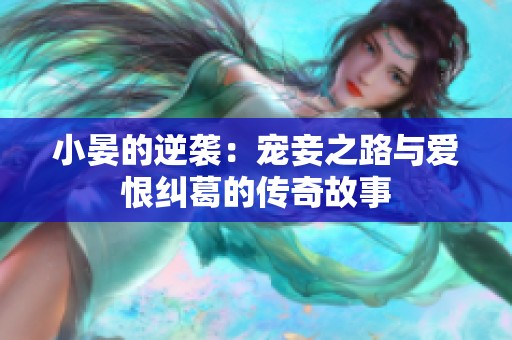 小晏的逆袭：宠妾之路与爱恨纠葛的传奇故事