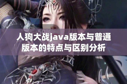 人狗大战java版本与普通版本的特点与区别分析