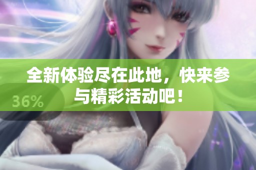 全新体验尽在此地，快来参与精彩活动吧！
