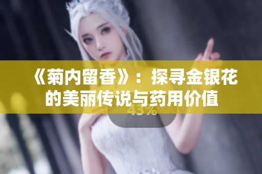 《菊内留香》：探寻金银花的美丽传说与药用价值