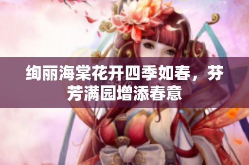 绚丽海棠花开四季如春，芬芳满园增添春意