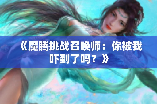 《魔腾挑战召唤师:你被我吓到了吗?》 《魔腾挑战召唤师:你被我吓到了吗?》