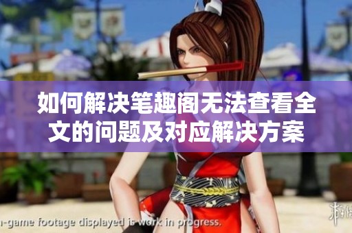 如何解决笔趣阁无法查看全文的问题及对应解决方案