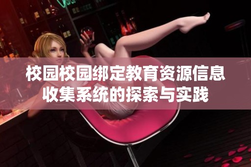 校园校园绑定教育资源信息收集系统的探索与实践