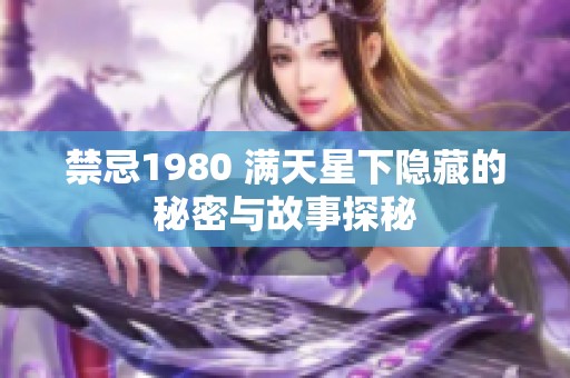 禁忌1980 满天星下隐藏的秘密与故事探秘