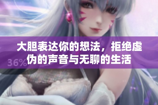 大胆表达你的想法，拒绝虚伪的声音与无聊的生活