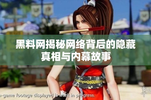 黑料网揭秘网络背后的隐藏真相与内幕故事