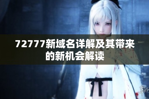 72777新域名详解及其带来的新机会解读