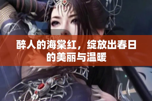 醉人的海棠红，绽放出春日的美丽与温暖