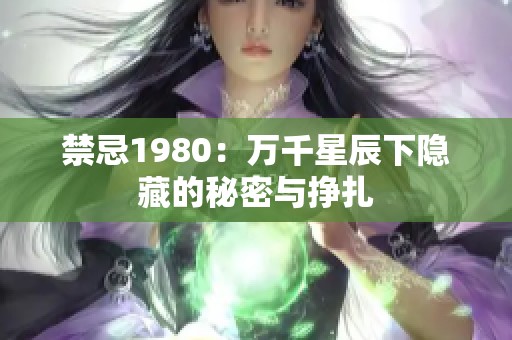 禁忌1980：万千星辰下隐藏的秘密与挣扎