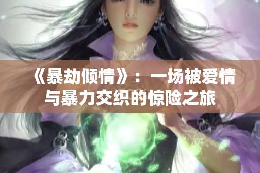《暴劫倾情》：一场被爱情与暴力交织的惊险之旅