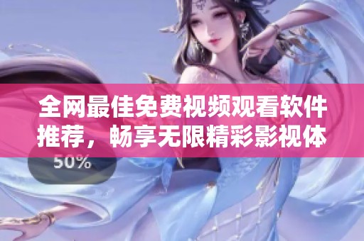 全网最佳免费视频观看软件推荐，畅享无限精彩影视体验