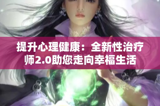 提升心理健康：全新性治疗师2.0助您走向幸福生活