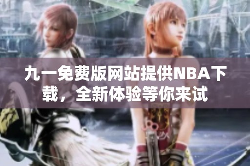 九一免费版网站提供NBA下载，全新体验等你来试