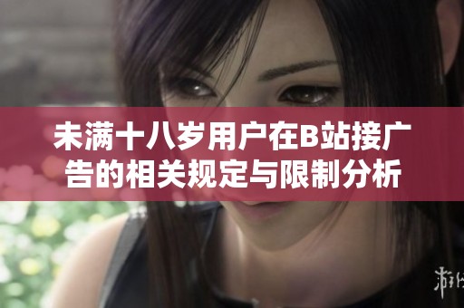 未满十八岁用户在B站接广告的相关规定与限制分析