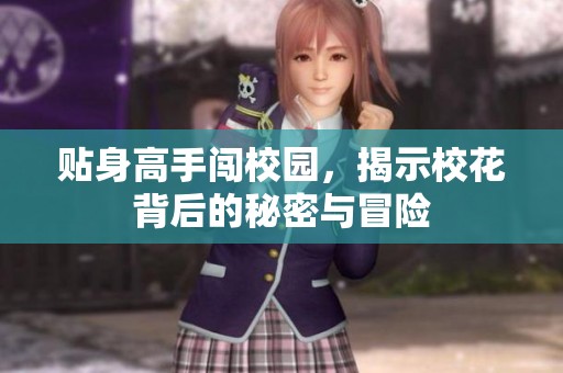 贴身高手闯校园，揭示校花背后的秘密与冒险