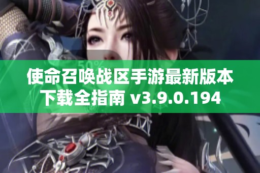 使命召唤战区手游最新版本下载全指南 v3.9.0.194 使命召唤战区手游最新版本下载全指南 v3.9.0.194