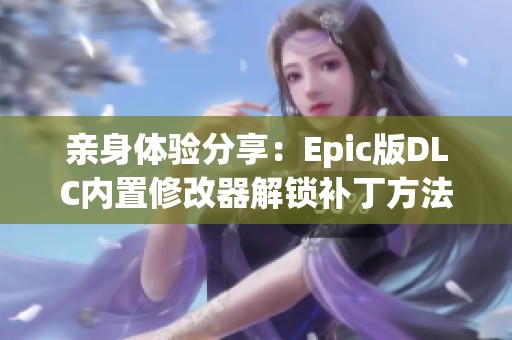 亲身体验分享：Epic版DLC内置修改器解锁补丁方法指南