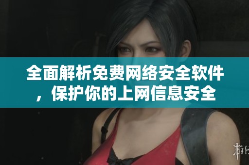 全面解析免费网络安全软件，保护你的上网信息安全
