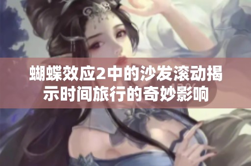 蝴蝶效应2中的沙发滚动揭示时间旅行的奇妙影响
