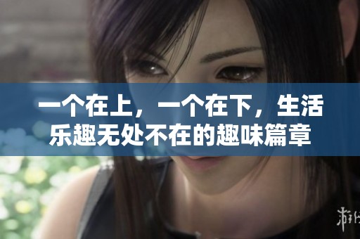 一个在上，一个在下，生活乐趣无处不在的趣味篇章
