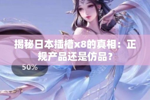 揭秘日本插槽x8的真相：正规产品还是仿品？