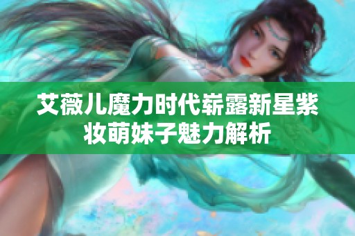 艾薇儿魔力时代崭露新星紫妆萌妹子魅力解析 艾薇儿魔力时代崭露新星紫妆萌妹子魅力解析