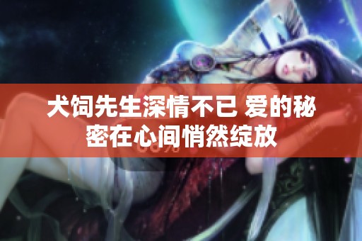 犬饲先生深情不已 爱的秘密在心间悄然绽放