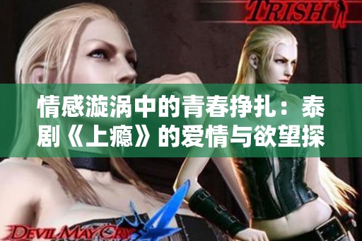 情感漩涡中的青春挣扎：泰剧《上瘾》的爱情与欲望探索