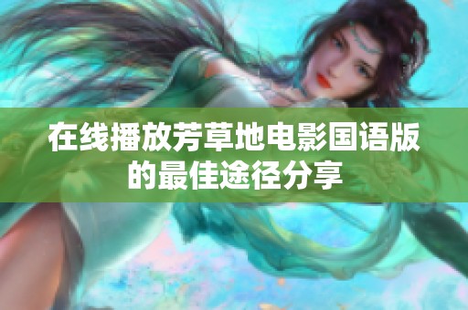 在线播放芳草地电影国语版的最佳途径分享