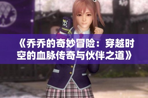 《乔乔的奇妙冒险：穿越时空的血脉传奇与伙伴之道》