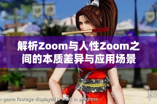 解析Zoom与人性Zoom之间的本质差异与应用场景