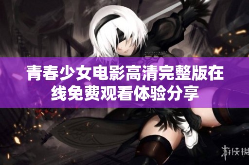 青春少女电影高清完整版在线免费观看体验分享