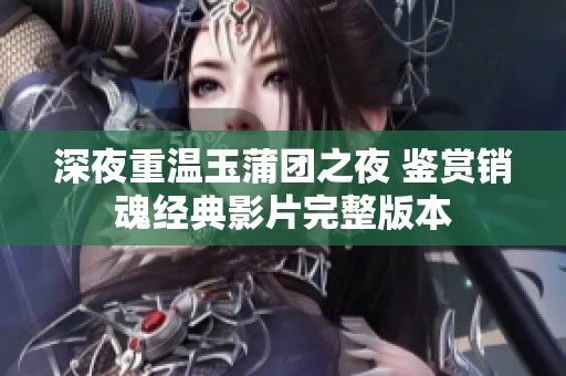 深夜重温玉蒲团之夜 鉴赏销魂经典影片完整版本