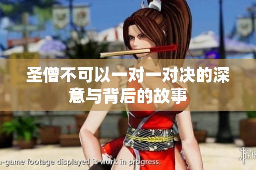 圣僧不可以一对一对决的深意与背后的故事